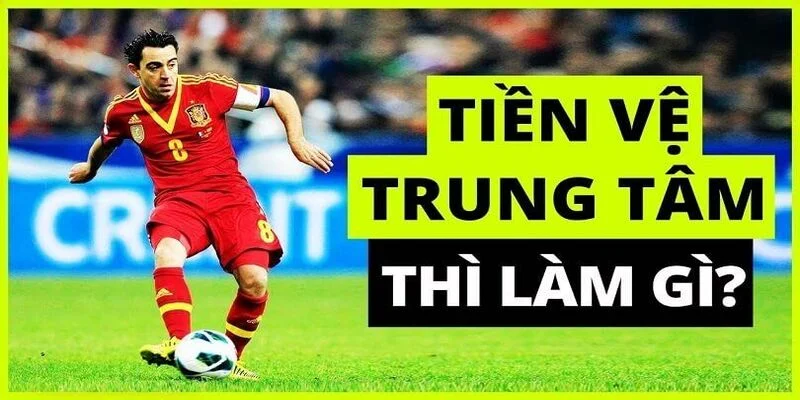 Nhiệm vụ chính của tiền vệ trung tâm